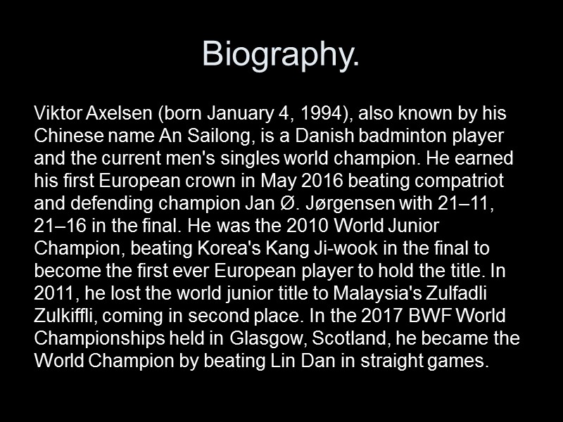 Biography. Viktor Axelsen (born January 4, 1994), also known by his Chinese name An